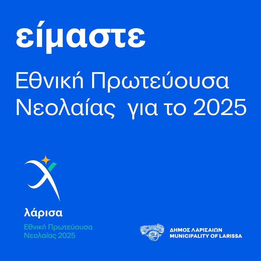 Εθνική Πρωτεύουσα Νεολαίας 2025 η Λάρισα – Η «καρδιά» της νέας γενιάς χτυπά στην «καρδιά» της χώρας